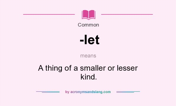 What does -let mean? It stands for A thing of a smaller or lesser kind.