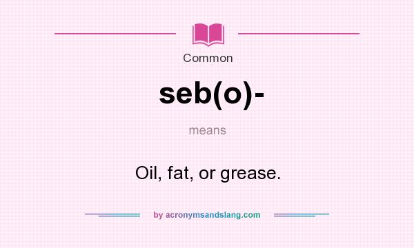 What does seb(o)- mean? It stands for Oil, fat, or grease.