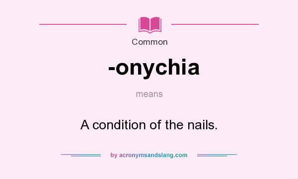 What does -onychia mean? It stands for A condition of the nails.
