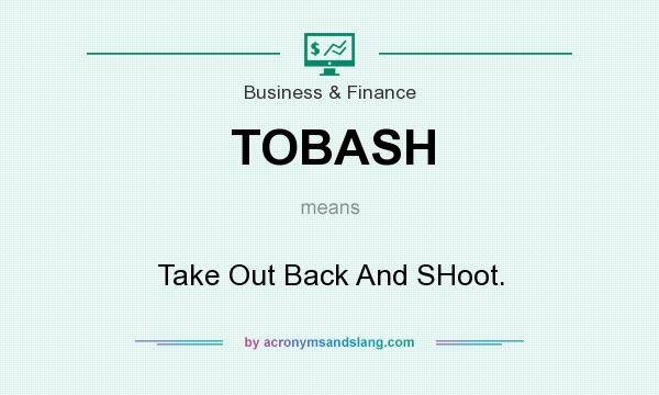 What does TOBASH mean? It stands for Take Out Back And SHoot.