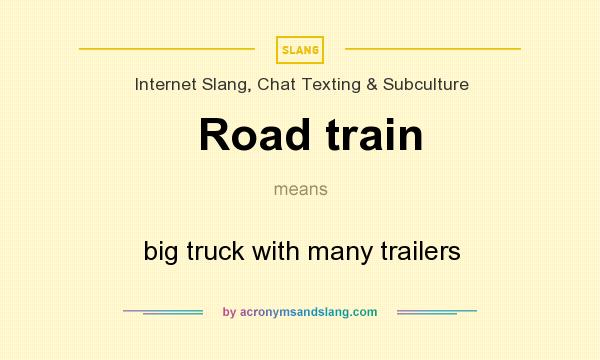 What does Road train mean? It stands for big truck with many trailers