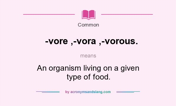 What does -vore ,-vora ,-vorous. mean? It stands for An organism living on a given type of food.