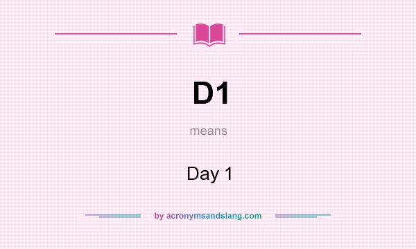 What does D1 mean? It stands for Day 1