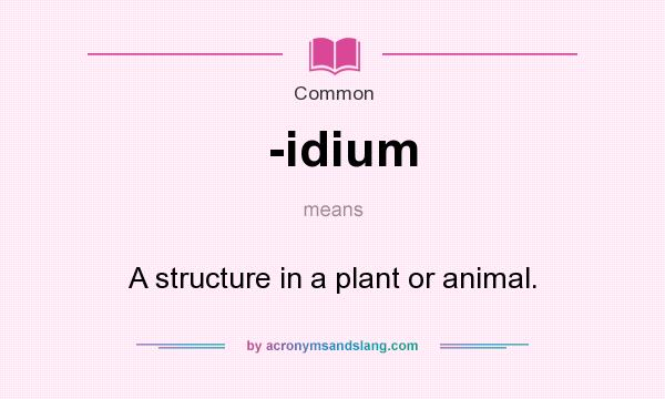 What does -idium mean? It stands for A structure in a plant or animal.