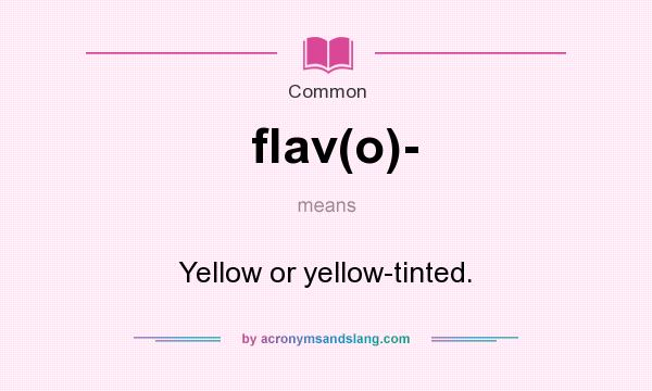 What does flav(o)- mean? It stands for Yellow or yellow-tinted.