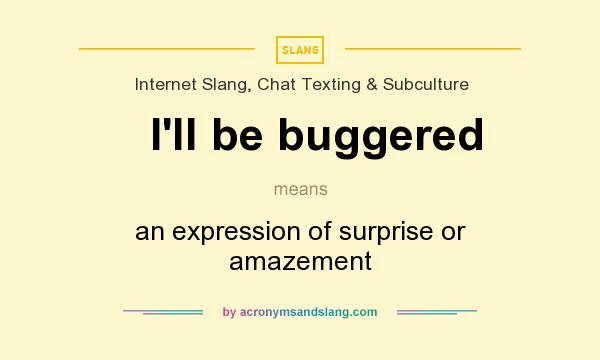 What does I`ll be buggered mean? It stands for an expression of surprise or amazement