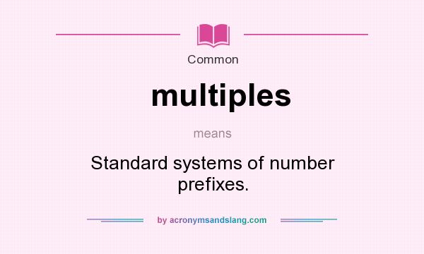 What does multiples mean? It stands for Standard systems of number prefixes.