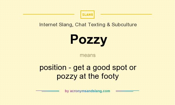 What does Pozzy mean? It stands for position - get a good spot or pozzy at the footy