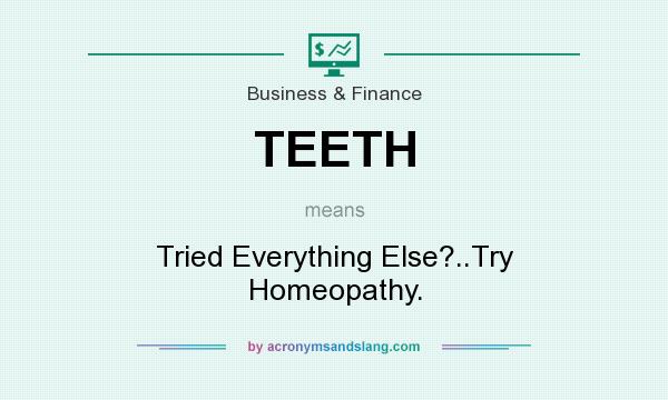 What does TEETH mean? It stands for Tried Everything Else?..Try Homeopathy.