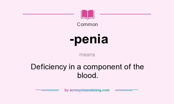 What does -penia mean? It stands for Deficiency in a component of the blood.