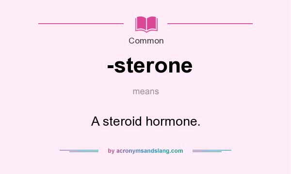 What does -sterone mean? It stands for A steroid hormone.