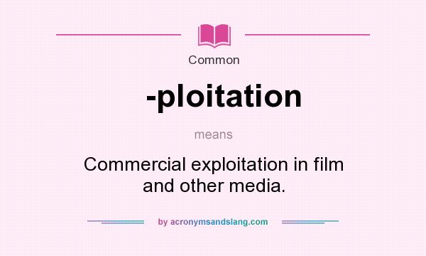What does -ploitation mean? It stands for Commercial exploitation in film and other media.
