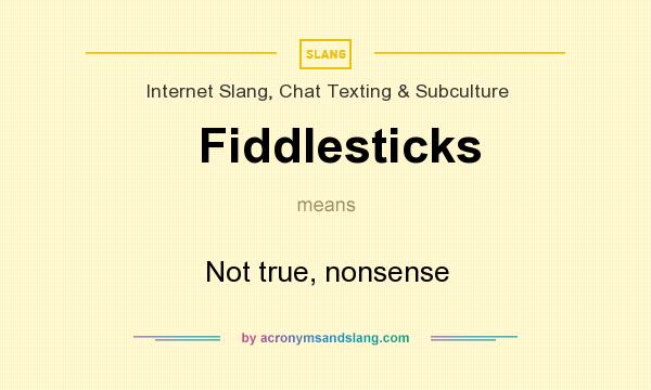 What does Fiddlesticks mean? It stands for Not true, nonsense