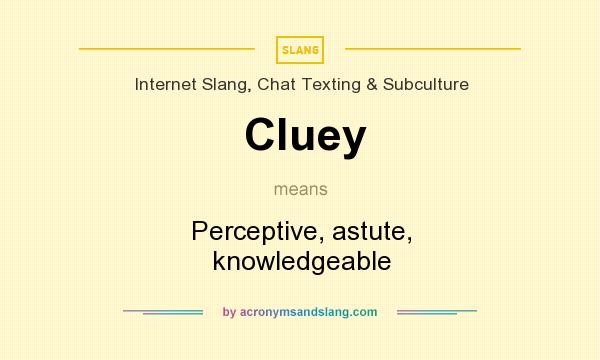 What does Cluey mean? It stands for Perceptive, astute, knowledgeable