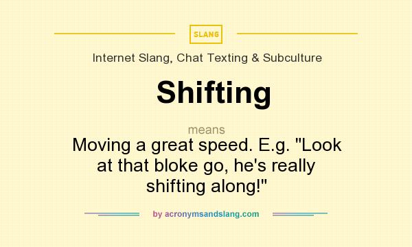What does Shifting mean? It stands for Moving a great speed. E.g. 