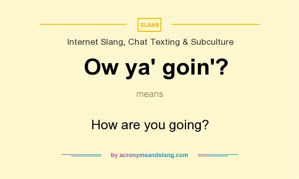 What does Ow ya` goin`? mean? It stands for How are you going?