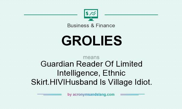 What does GROLIES mean? It stands for Guardian Reader Of Limited Intelligence, Ethnic Skirt.HIVIHusband Is Village Idiot.