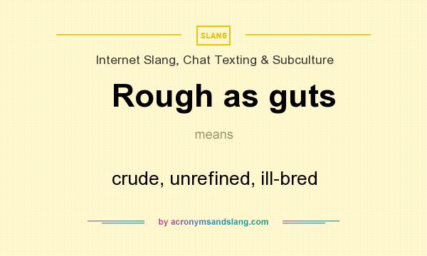 What does Rough as guts mean? It stands for crude, unrefined, ill-bred