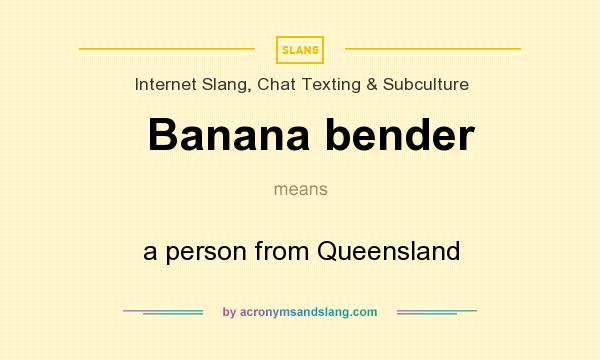 What does Banana bender mean? It stands for a person from Queensland