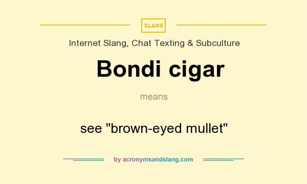 What does Bondi cigar mean? It stands for see brown-eyed mullet