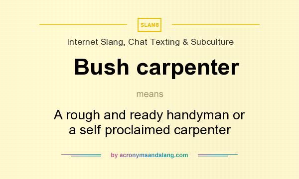 What does Bush carpenter mean? It stands for A rough and ready handyman or a self proclaimed carpenter