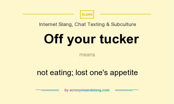 What does Off your tucker mean? It stands for not eating; lost one`s appetite