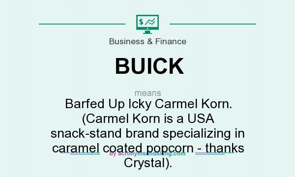 What does BUICK mean? It stands for Barfed Up Icky Carmel Korn. (Carmel Korn is a USA snack-stand brand specializing in caramel coated popcorn - thanks Crystal).