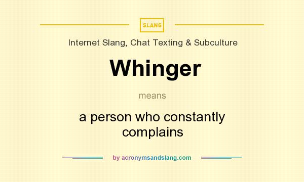 What does Whinger mean? It stands for a person who constantly complains