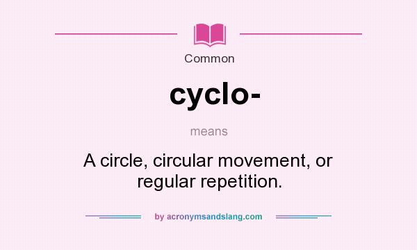 What does cyclo- mean? It stands for A circle, circular movement, or regular repetition.