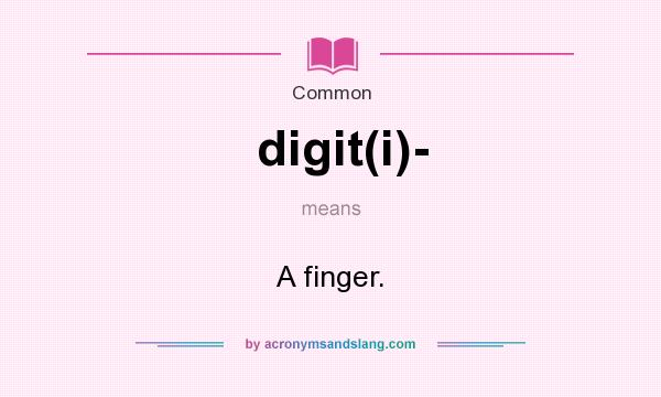 What does digit(i)- mean? It stands for A finger.