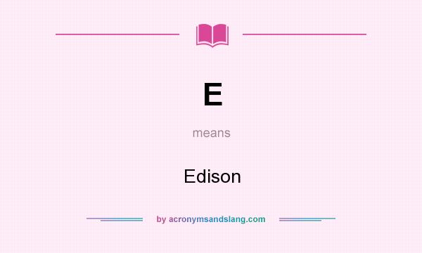 What does E mean? It stands for Edison