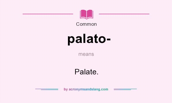What does palato- mean? It stands for Palate.