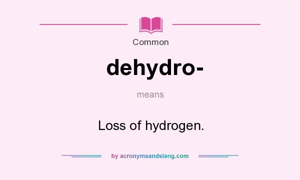 What does dehydro- mean? It stands for Loss of hydrogen.