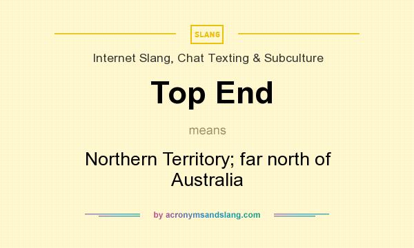 What does Top End mean? It stands for Northern Territory; far north of Australia