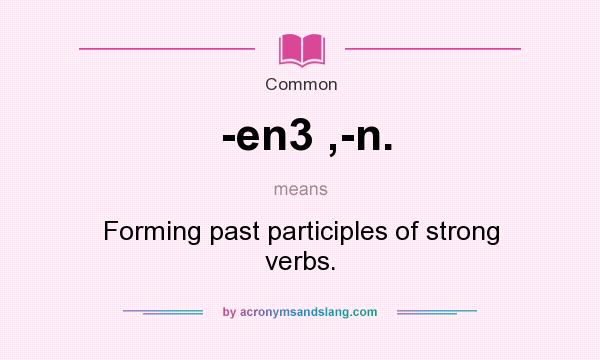 What does -en3 ,-n. mean? It stands for Forming past participles of strong verbs.