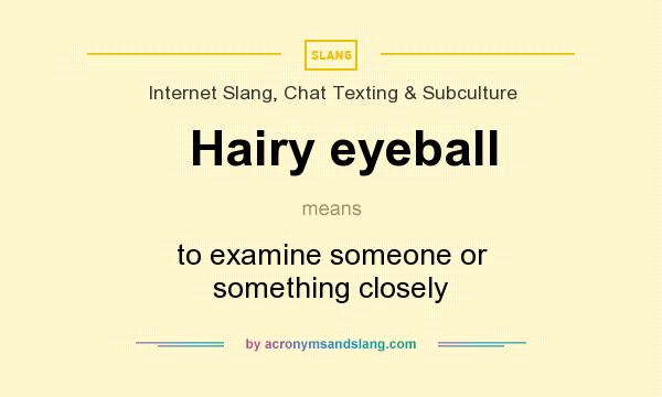 What does Hairy eyeball mean? It stands for to examine someone or something closely