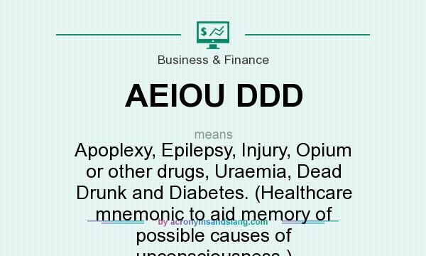 What does AEIOU DDD mean? It stands for Apoplexy, Epilepsy, Injury, Opium or other drugs, Uraemia, Dead Drunk and Diabetes. (Healthcare mnemonic to aid memory of possible causes of unconsciousness.)
