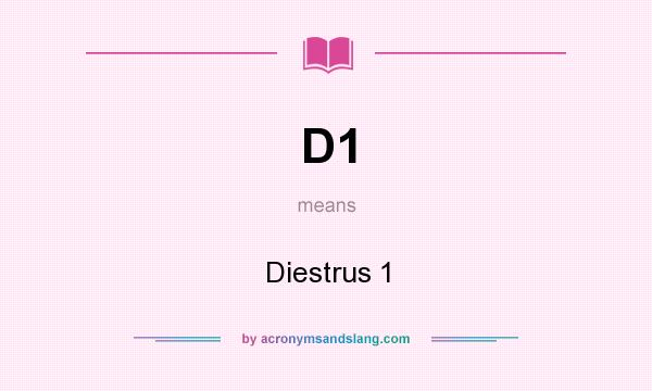 What does D1 mean? It stands for Diestrus 1