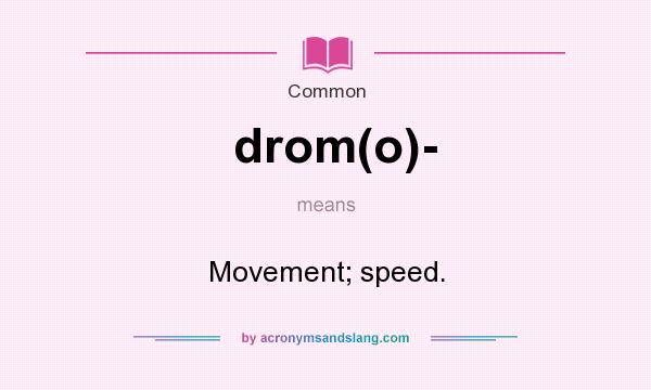 What does drom(o)- mean? It stands for Movement; speed.