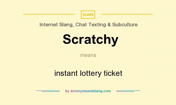 What does Scratchy mean? It stands for instant lottery ticket