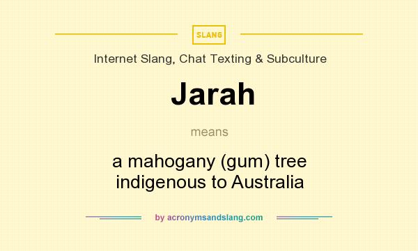 What does Jarah mean? It stands for a mahogany (gum) tree indigenous to Australia