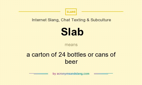 What does Slab mean? It stands for a carton of 24 bottles or cans of beer
