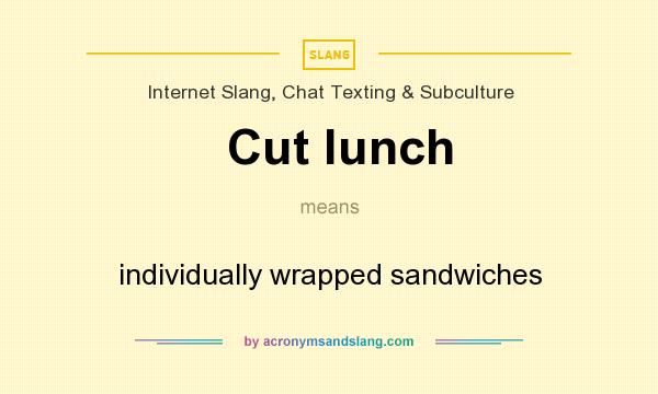 What does Cut lunch mean? It stands for individually wrapped sandwiches
