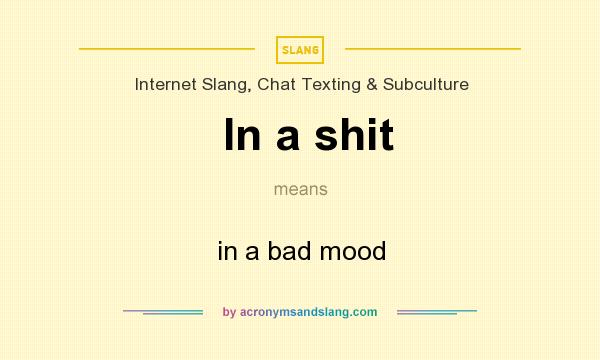 What does In a shit mean? It stands for in a bad mood