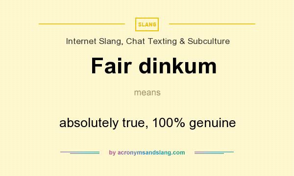 What does Fair dinkum mean? It stands for absolutely true, 100% genuine