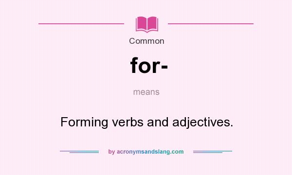 What does for- mean? It stands for Forming verbs and adjectives.
