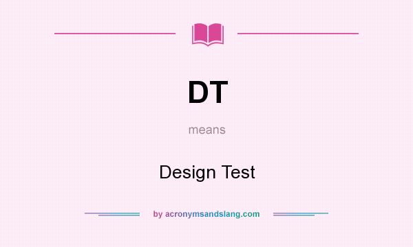 What does DT mean? It stands for Design Test