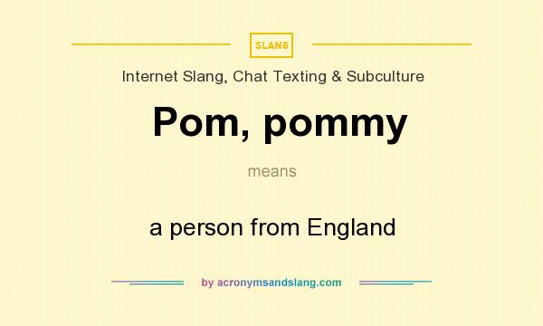 What does Pom, pommy mean? - Definition of Pom, Pom, pommy stands a person from England. By AcronymsAndSlang.com