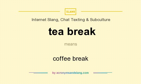 What does tea break mean? It stands for coffee break