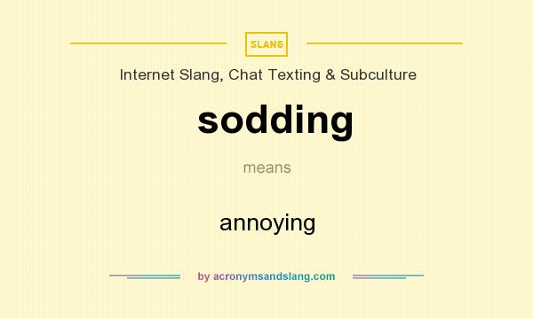 What does sodding mean? It stands for annoying